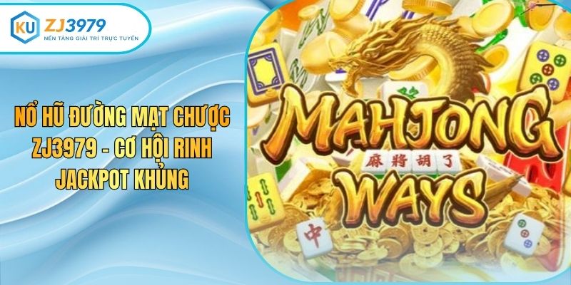 Nổ Hũ Đường Mạt Chược Zj3979 – Cơ Hội Rinh Jackpot Khủng