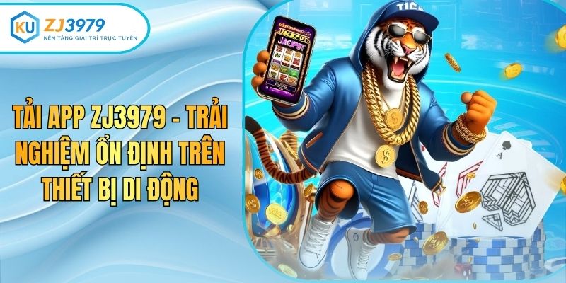 Tải App ZJ3979 – Trải Nghiệm Ổn Định Trên Thiết Bị Di Động